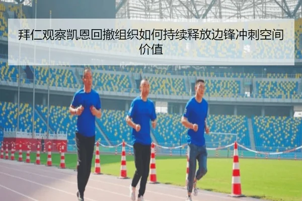 拜仁观察凯恩回撤组织如何持续释放边锋冲刺空间价值